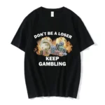2025 new model n't Be A Loser Keep GamblingT Shirt